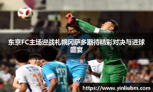 东京FC主场迎战札幌冈萨多期待精彩对决与进球盛宴